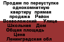 Продам по переуступке однокомнатную квартиру, прямая продажа › Район ­ Всеволожский  › Улица ­ Школьная › Дом ­ 6 › Общая площадь ­ 42 › Цена ­ 2 700 000 - Ленинградская обл., Всеволожский р-н, Бугры п. Недвижимость » Квартиры продажа   . Ленинградская обл.